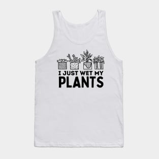 I Just Wet My Plants White - Gardening Funny Pun For Gardeners Tank Top